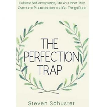 How to Stop Being a Perfectionist: Cultivate Self-Acceptance, Fire Your Inner Critic, Overcome Procrastination, and Get Things Done
