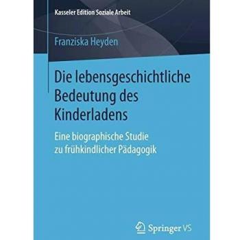Die lebensgeschichtliche Bedeutung des Kinderladens: Eine biographische Studie zu frühkindlicher Pädagogik (Kasseler Edition Soziale Arbeit, Band 14)