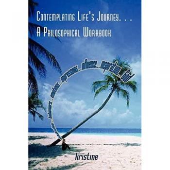 Contemplating Life's Journey. . . A Philosophical Workbook