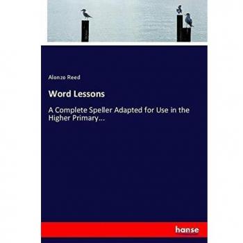 Word Lessons: A Complete Speller Adapted for Use in the Higher Primary...