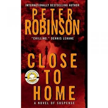 Peter Robinson Close To Home: A Novel Of Suspense (Inspector Banks Novels)