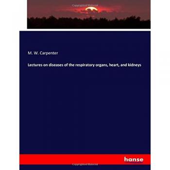 Lectures on diseases of the respiratory organs, heart, and kidneys
