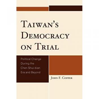 Taiwan's Democracy on Trial: Political Change During the Chen Shui-bian Era and Beyond