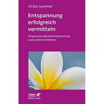 Entspannung erfolgreich vermitteln: Progressive Muskelentspannung und andere Verfahren (Leben lernen)