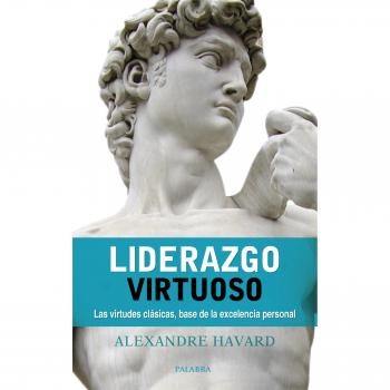 Liderazgo virtuoso: Las virtudes clásicas, base de la excelencia personal (Tapa blanda).
