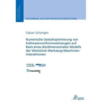 Numerische Gestaltoptimierung von Kaltmassivumformwerkzeugen auf Basis eines dreidimensionalen Modells der Werkstück-Werkzeug-Maschinen-Interaktionen