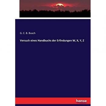 Versuch eines Handbuchs der Erfindungen W, X, Y, Z