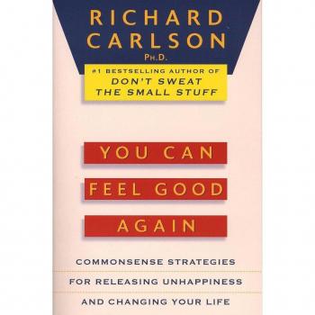 Richard Carlson You Can Feel Good Again: Common-Sense Strategies For Releasing Unhappiness And Changing Your Life