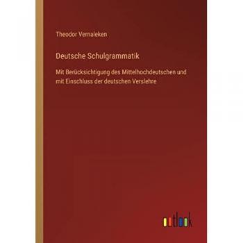 Deutsche Schulgrammatik: Mit Berücksichtigung des Mittelhochdeutschen und mit Einschluss der deutschen Verslehre