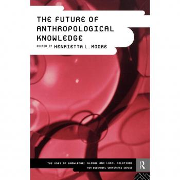 The Future of Anthropological Knowledge (The Uses of Knowledge)