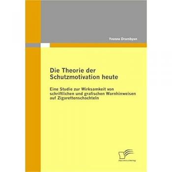 Die Theorie der Schutzmotivation heute: Eine Studie zur Wirksamkeit von schriftlichen und grafischen Warnhinweisen auf Zigarettenschachteln