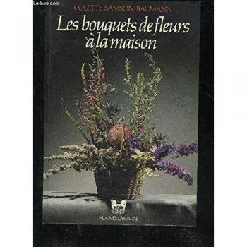 Les Bouquets de fleurs à la maison - Colette Samson-Baumann