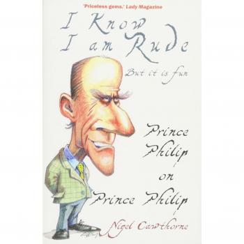Prince Philip: I Know I am Rude, But It is Fun: The Royal Family and the World at Large - as Seen by Prince Philip
