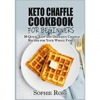 Keto Chaffle Cookbook for beginners: 50 Quick, Easy and Delicious Chaffle Recipes for Your Whole Family