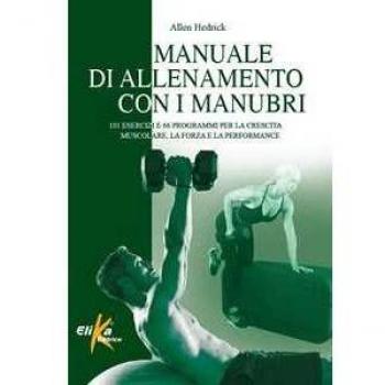 Manuale di allenamento con i manubri. 101 esercizi e 66 programmi per la crescita muscolare, la forza e la performance