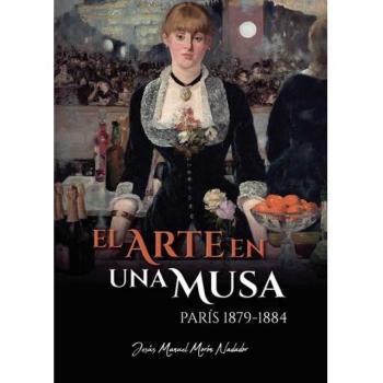 El Arte En Una Musa. París 1879-1884 - Jesús Manuel Morón Nadador (autor)