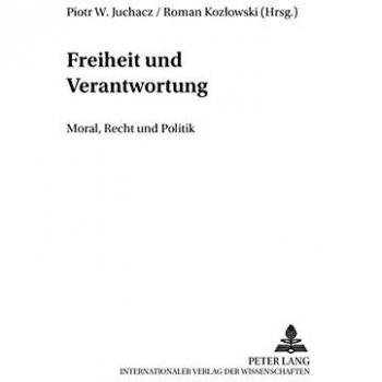 Freiheit und Verantwortung: Moral, Recht und Politik