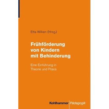 Frühförderung bei Kindern mit Behinderung: Eine Einführung in Theorie und Praxis -  Etta Wilken