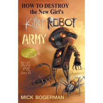 Bogerman, Mick: How to Destroy the New Girl's Killer Robot Army