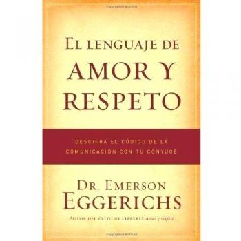 El lenguaje de amor y respeto by Dr. Emerson Eggerichs
