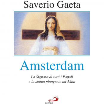 Amsterdam. La Signora di tutti i popoli e la statua piangente ad Akita