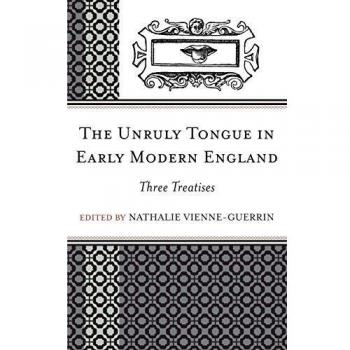 The Unruly Tongue in Early Modern England: Three Treatises