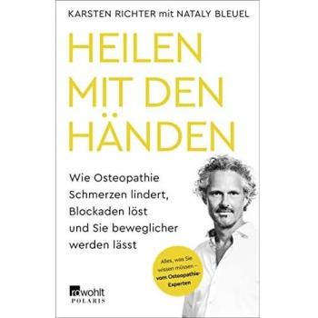 Heilen mit den Händen - Wie Osteopathie Schmerzen lindert, Blockaden löst und Sie beweglicher werden lässt