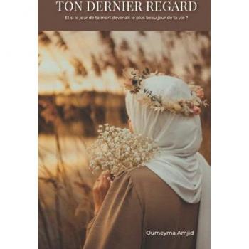 oumeyma amjid Ton Dernier Regard: Et Si Le Jour De Ta Mort Devenait Le Plus Beau Jour De Ta Vie ?