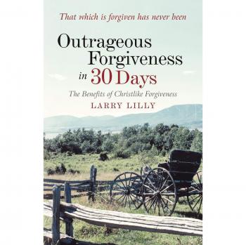 Outrageous Forgiveness In 30 Days: The Benefits of Christlike Forgiveness
