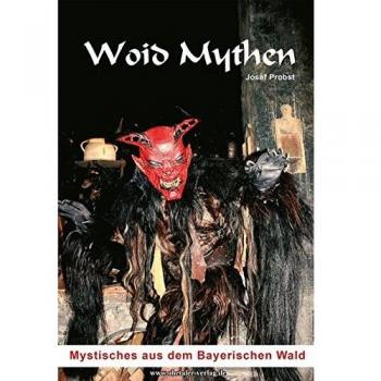 Woid Mythen: Mystisches aus dem Bayerischen Wald