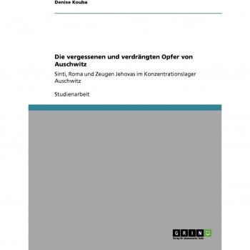 Die vergessenen und verdrängten Opfer von Auschwitz: Sinti, Roma und Zeugen Jehovas im Konzentrationslager Auschwitz