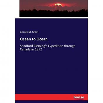 Ocean to Ocean: Snadford Fleming's Expedition through Canada in 1872