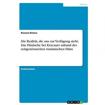 Die Realität, die uns zur Verfügung steht: Das Filmische bei Kracauer anhand des zeitgenössischen rumänischen Films