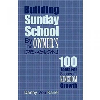 Building Sunday School by the Owner's Design: 100 Tools for Successful Kingdom Growth