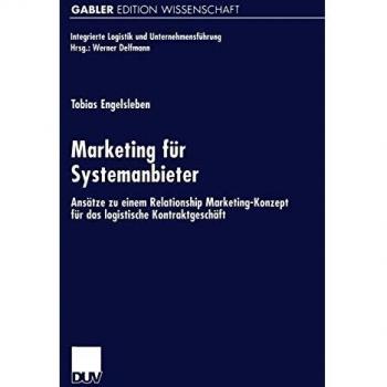 Marketing für Systemanbieter: Ansätze zu Einem Relationship Marketing-Konzept für das Logistische Kontraktgeschäft (Integrierte Logistik und Unternehmensführung)
