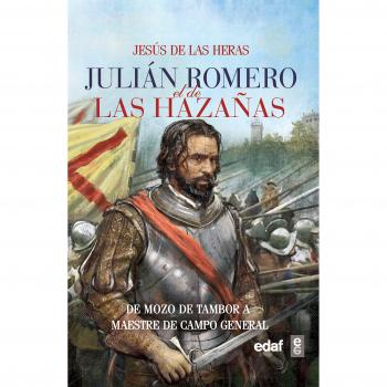 JULIÁN ROMERO EL DE LAS HAZAÑAS. DE MOZO DE TAMBOR A MAESTRE DE CAMPO GENERAL (