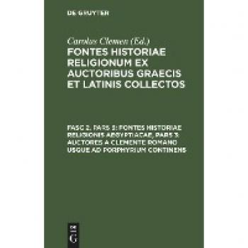 Fontes historiae religionum ex auctoribus Graecis et Latinis collectos, Fasc 2, Pars 3, Fontes historiae religionis Aegyptiacae, Pars 3: Auctores a Clemente romano usque ad Porphyrium continens
