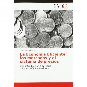 Macías López, Israel: La Economía Eficiente: los mercados y el sistema de precios
