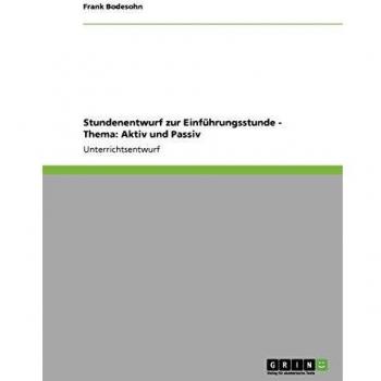 Stundenentwurf zur Einführungsstunde - Thema: Aktiv und Passiv