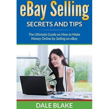 eBay Selling Secrets and Tips: The Ultimate Guide on How to Make Money Online by Selling on eBay