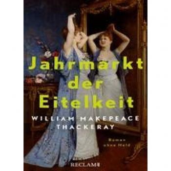 Jahrmarkt der Eitelkeit. Roman ohne Held | William Thackerays vergnügliche Charakterstudie neu und zeitgemäß übersetzt