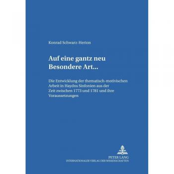 «... auf eine gantz neu Besondere Art ...»: Die Entwicklung der thematisch-motivischen Arbeit in Haydns Sinfonien aus der Zeit zwischen 1773 und 1781 ... (Karlsruher Beiträge zur Musikwissenschaft)