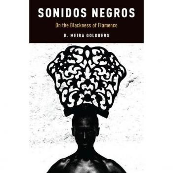 Sonidos Negros: On the Blackness of Flamenco (Currents in Latin American and Iberian Music)