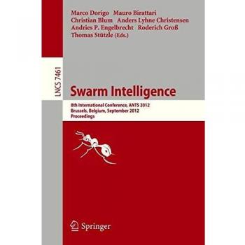 Swarm Intelligence: 8th International Conference, ANTS 2012, Brussels, Belgium, September 12-14, 2012, Proceedings (Lecture Notes in Computer Science, Band 7461)