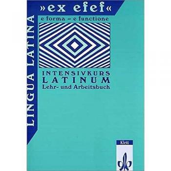 Lingua Latina ex efef. (e forma - functione). Intensivkurs Latinum: Lingua Latina 'ex efef', Lehrbuch und Arbeitsbuch für Schüler