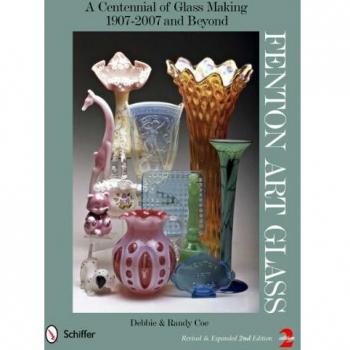 Fenton Art Glass : A Centennial of Glass Making 1907-2007 and Beyond