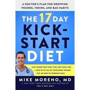 The 17 Day Kickstart Diet : A Doctor's Plan for Dropping Pounds, Toxins, and Bad Habits