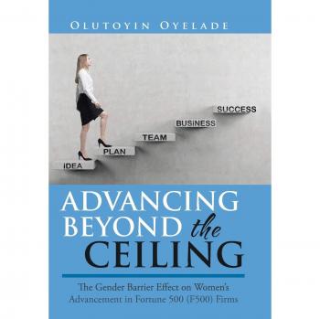 Advancing Beyond the Ceiling: : The Gender Barrier Effect on Women's Advancement in Fortune 500 (F500) Firms