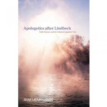 Apologetics after Lindbeck: Faith, Reason, and the Cultural-Linguistic Turn