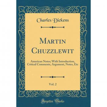 Martin Chuzzlewit, Vol. 2: American Notes; With Introduction, Critical Comments, Argument, Notes, Etc